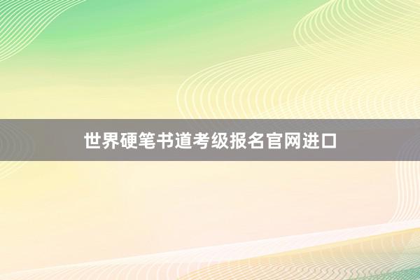 世界硬笔书道考级报名官网进口